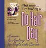 Not Now I'm Having a No Hair Day  Humor  Healing for People With Cancer