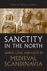 Sanctity in the  North Saints Lives and Cults in Medieval Scandinavia