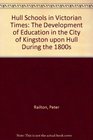 Hull Schools in Victorian Times The Development of Education in the City of Kingston upon Hull During the 1800s