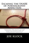Escaping the SNARE of Pornography Addiction Strategies and tactics to help you free yourself from the SNARE of pornography addiction