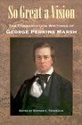 So Great a Vision The Conservation Writings of George Perkins Marsh