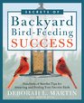 The Secrets of Backyard BirdFeeding Success Hundreds of Surefire Tips for Attracting and Feeding Your Favorite Birds