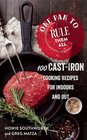 One Pan to Rule Them All 100 CastIron Cooking Recipes for Indoors and Out