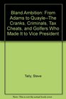 Bland Ambition: From Adams to Quayle--The Cranks, Criminals, Tax Cheats, and Golfers Who Made It to Vice President