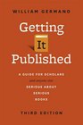 Getting It Published A Guide for Scholars and Anyone Else Serious about Serious Books Third Edition