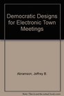 Democratic Designs for Electronic Town Meetings