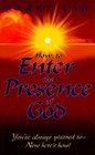 How to Enter the Presence of God You'Ve Always Yearned ToNow Here's How