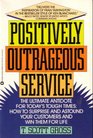 Positively Outrageous Service New and Easy Ways to Win Customers for Life