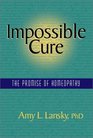 Impossible Cure The Promise of Homeopathy