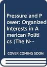 Pressure and Power Organized Interests in American Politics