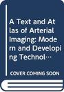 A Text and Atlas of Arterial Imaging Modern and Developing Technology
