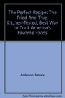 The Perfect Recipe The TriedAndTrue KitchenTested Best Way to Cook America's Favorite Foods