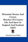 Mountain Stream And Covert Sketches Of Country Life And Sport In England And Scotland