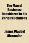 The Man of Business Considered in His Various Relations