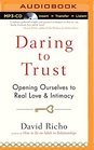 Daring to Trust Opening Ourselves to Real Love and Intimacy
