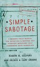 Simple Sabotage A Modern Field Manual for Detecting and Rooting Out Everyday Behaviors That Undermine Your Workplace