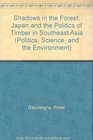 Shadows in the Forest Japan and the Politics of Timber in Southeast Asia