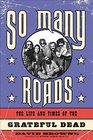 So Many Roads The Life and Times of the Grateful Dead