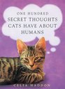 One Hundred Secret Thoughts Cats Have About Humans