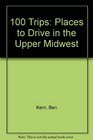 100 Trips Places to Drive in the Upper Midwest