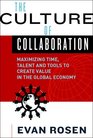 The Culture of Collaboration Maximizing Time Talent and Tools to Create Value in the Global Economy
