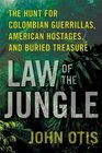 Law of the Jungle The Hunt for Colombian Guerrillas American Hostages and Buried Treasure