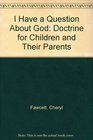 I Have a Question About God Doctrine for Children and Their Parents