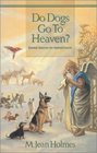 Do Dogs Go To Heaven? Eternal Answers for Animal Lovers