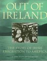 Out of Ireland The Story of Irish Emigration to America