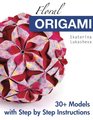 Floral Origami From Beginner to Advanced 30 Delicious Origami Flowers and Balls for Home Decoration