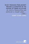 Select Passages From Ancient Writers Illustrative of the History of Greek Sculpture Ed With a Translation and Notes by H Stuart Jones