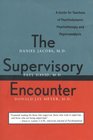 The Supervisory Encounter  A Guide for Teachers of Psychodynamic Psychotherapy and Psychoanalysis