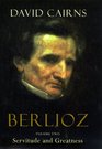 Berlioz Volume Two Servitude and Greatness