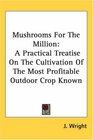 Mushrooms for the Million A Practical Treatise on the Cultivation of the Most Profitable Outdoor Crop Known