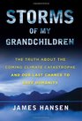 Storms of My Grandchildren The Truth About the Coming Climate Catastrophe and Our Last Chance to Save Humanity