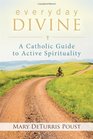 Everyday Divine A Catholic Guide to Spirituality
