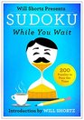 Will Shortz Presents Sudoku While You Wait 200 Puzzles to Pass the Time