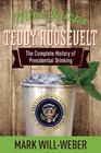 Mint Juleps with Teddy Roosevelt: The Complete History of Presidential Drinking