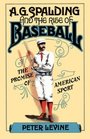 A G Spalding and the Rise of Baseball The Promise of American Sport