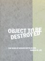 Object to Be Destroyed The Work of Gordon MattaClark
