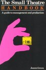 The Small Theatre Handbook A Guide to Management and Production