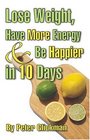 Lose Weight Have More Energy  Be Happier in 10 Days