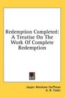 Redemption Completed A Treatise On The Work Of Complete Redemption