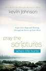 Pray the Scriptures When Life Hurts Experience Hope and Healing Through the Power of God's Word
