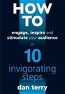 How to Engage Inspire and Stimulate Your Audience in 10 Invigorating Steps
