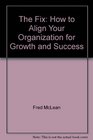 The Fix How to Align Your Organization for Growth and Success