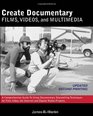 Create Documentary Films Videos and Multimedia A Comprehensive Guide to Using Documentary Storytelling Techniques for Film Video the Internet and Digital Media Nonfiction Projects