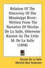 Relation Of The Discovery Of The Mississippi River Written From The Narrative Of Nicolas De La Salle Otherwise Known As The Little M De La Salle