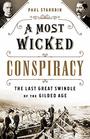 A Most Wicked Conspiracy The Last Great Swindle of the Gilded Age