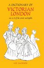 A Dictionary of Victorian London An AZ of the Great Metropolis